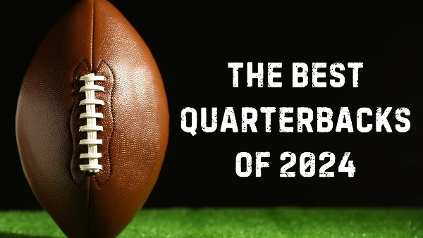 The Best Quarterbacks of the NFL 2024 Season